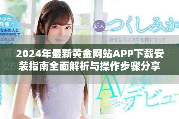 2024年最新黄金网站APP下载安装指南全面解析与操作步骤分享