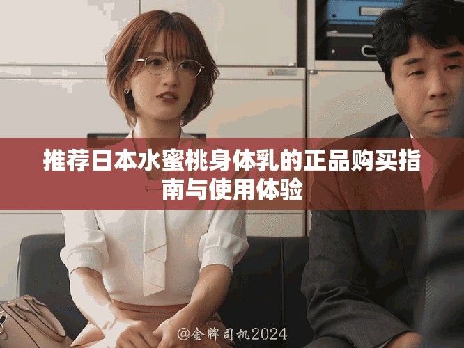 推荐日本水蜜桃身体乳的正品购买指南与使用体验
