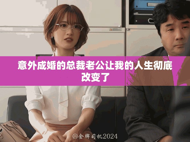 意外成婚的总裁老公让我的人生彻底改变了