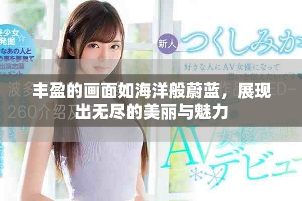丰盈的画面如海洋般蔚蓝，展现出无尽的美丽与魅力