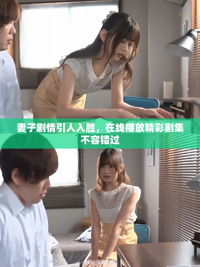 妻子剧情引人入胜，在线播放精彩剧集不容错过