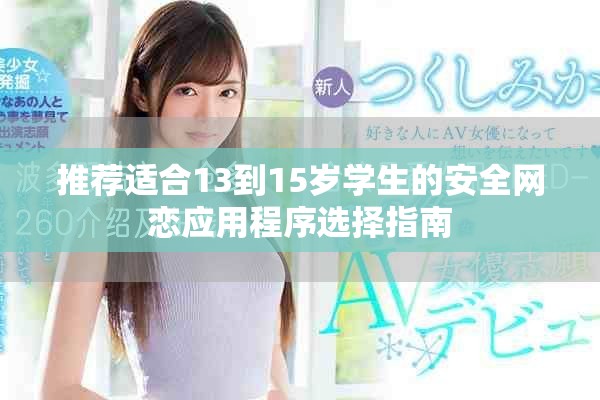 推荐适合13到15岁学生的安全网恋应用程序选择指南