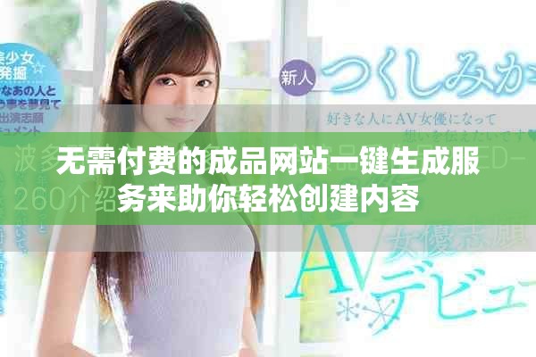 无需付费的成品网站一键生成服务来助你轻松创建内容