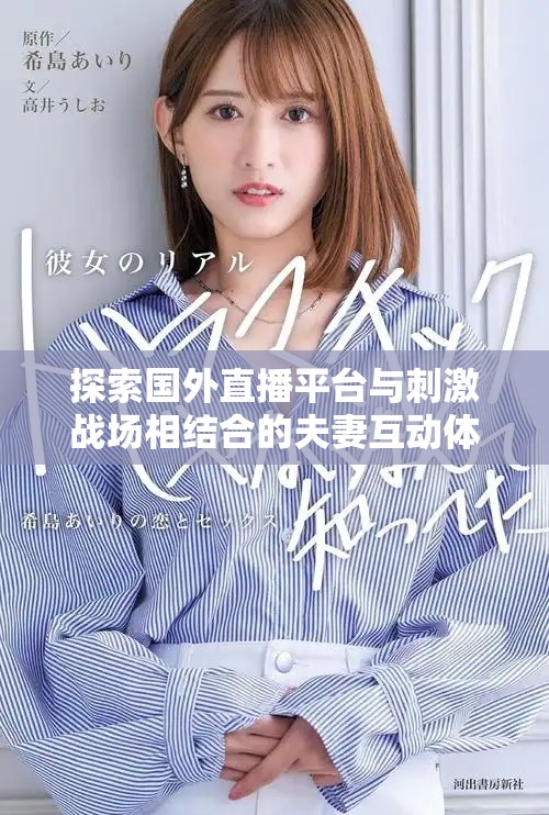 探索国外直播平台与刺激战场相结合的夫妻互动体验 探索国外直播平台与刺激战场相结合的夫妻互动体验