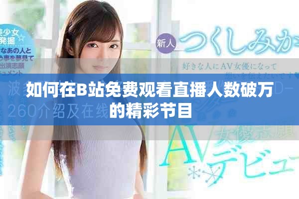 如何在B站免费观看直播人数破万的精彩节目