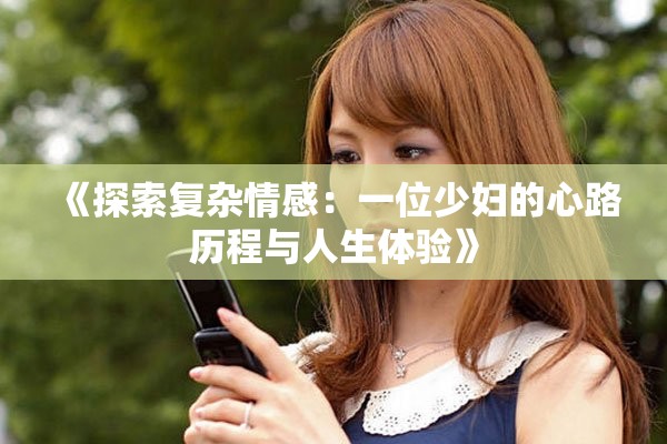 《探索复杂情感：一位少妇的心路历程与人生体验》