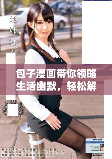 包子漫画带你领略生活幽默，轻松解锁日常趣事与美味享受