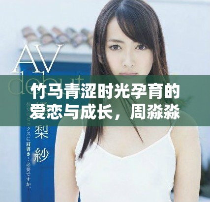 竹马青涩时光孕育的爱恋与成长，周淼淼的命运与结局探讨