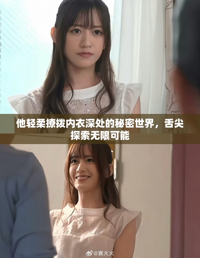 他轻柔撩拨内衣深处的秘密世界，舌尖探索无限可能