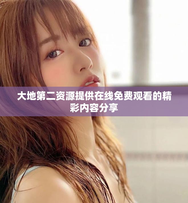 大地第二资源提供在线免费观看的精彩内容分享