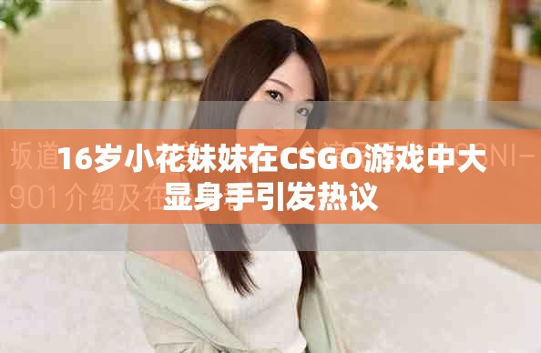 16岁小花妹妹在CSGO游戏中大显身手引发热议