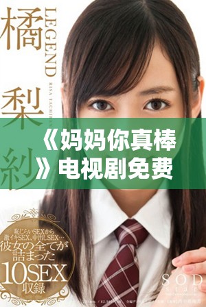 《妈妈你真棒》电视剧免费观看，为爱的故事带来感动与温暖