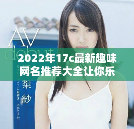 2022年17c最新趣味网名推荐大全让你乐不停