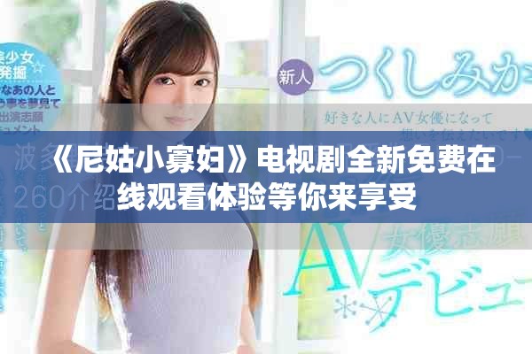 《尼姑小寡妇》电视剧全新免费在线观看体验等你来享受