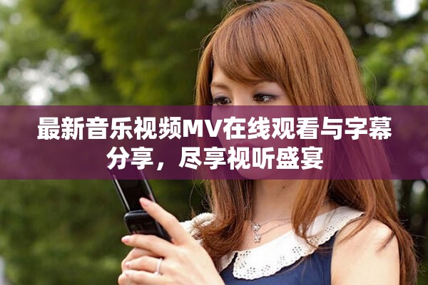 最新音乐视频MV在线观看与字幕分享，尽享视听盛宴