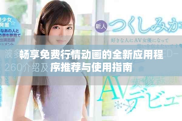 畅享免费行情动画的全新应用程序推荐与使用指南