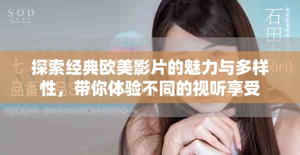 探索经典欧美影片的魅力与多样性，带你体验不同的视听享受