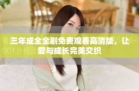 三年成全全剧免费观看高清版，让爱与成长完美交织
