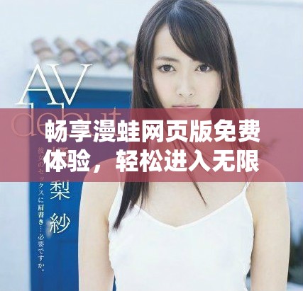 畅享漫蛙网页版免费体验，轻松进入无限乐趣世界