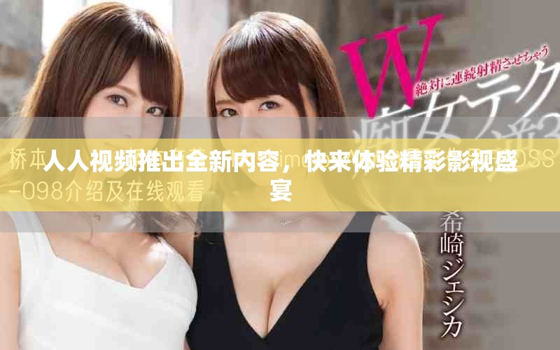 人人视频推出全新内容，快来体验精彩影视盛宴