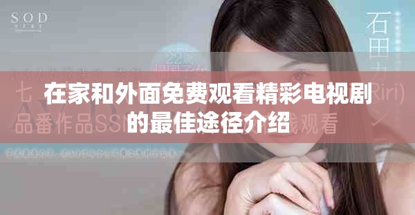 在家和外面免费观看精彩电视剧的最佳途径介绍