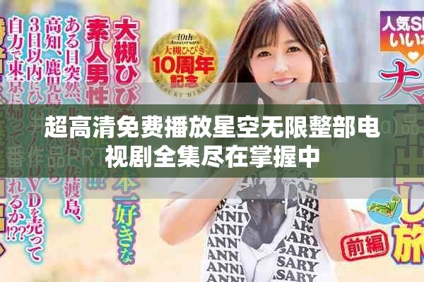超高清免费播放星空无限整部电视剧全集尽在掌握中