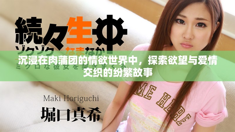 沉浸在肉蒲团的情欲世界中，探索欲望与爱情交织的纷繁故事