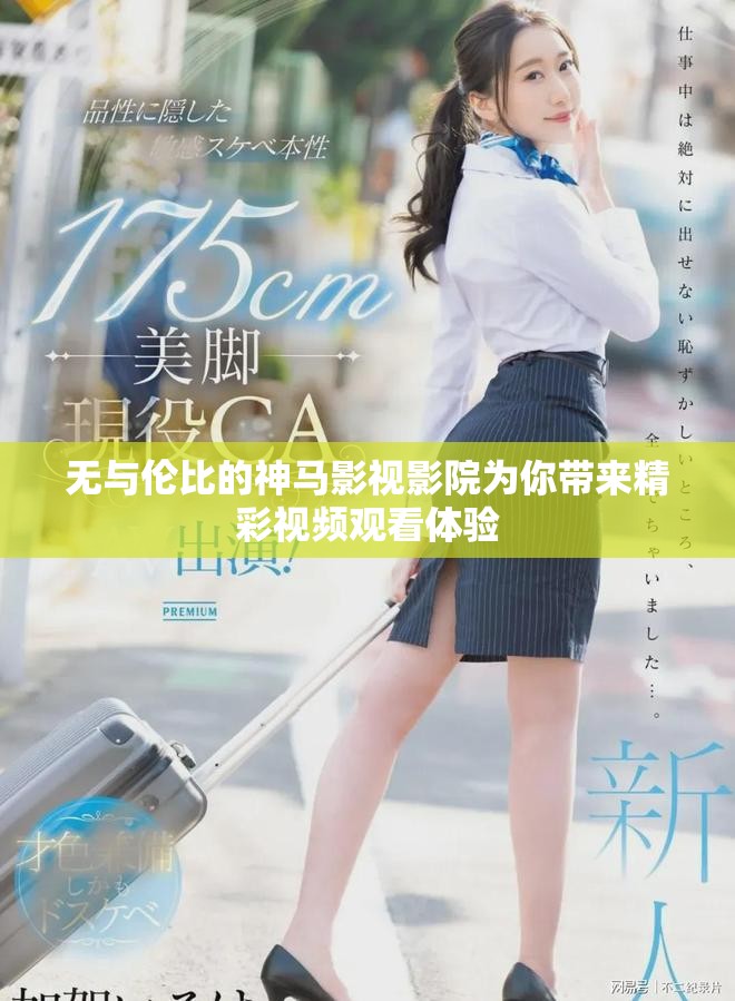 无与伦比的神马影视影院为你带来精彩视频观看体验 无与伦比的神马影视影院为你带来精彩视频观看体验