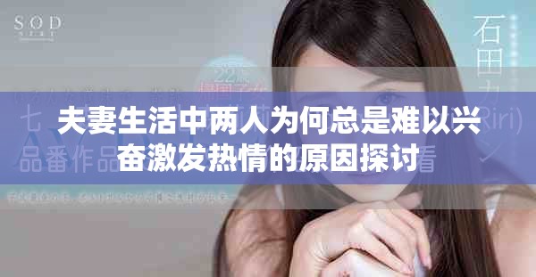 夫妻生活中两人为何总是难以兴奋激发热情的原因探讨