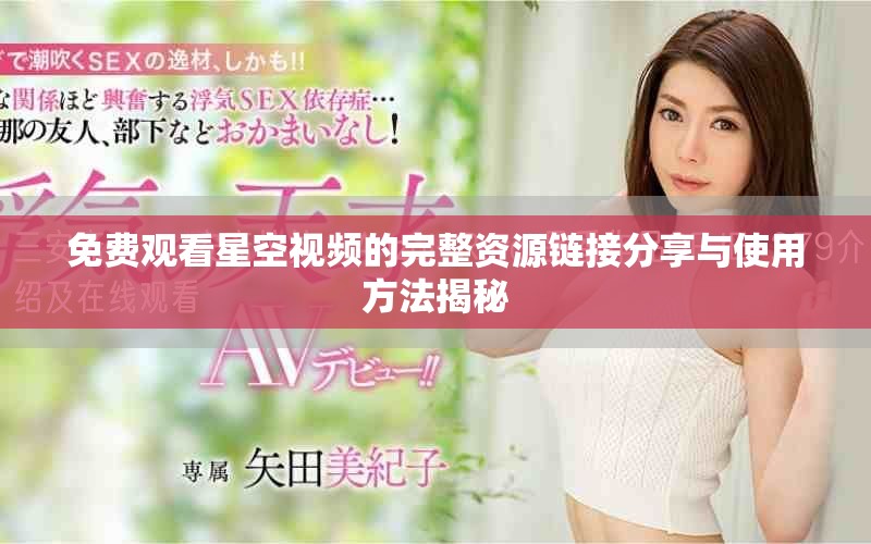 免费观看星空视频的完整资源链接分享与使用方法揭秘