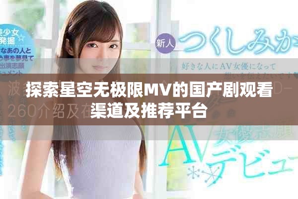 探索星空无极限MV的国产剧观看渠道及推荐平台