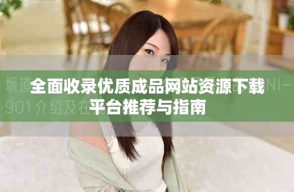 全面收录优质成品网站资源下载平台推荐与指南