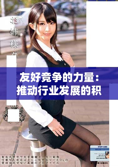 友好竞争的力量：推动行业发展的积极氛围与合作契机