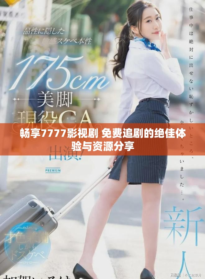 畅享7777影视剧 免费追剧的绝佳体验与资源分享