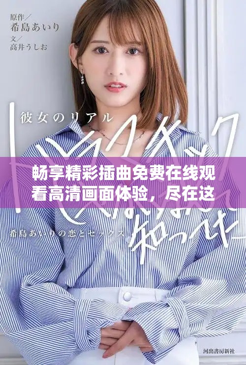 畅享精彩插曲免费在线观看高清画面体验，尽在这里与你分享