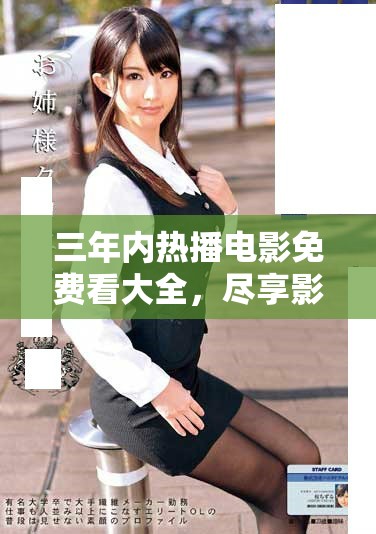 三年内热播电影免费看大全，尽享影视盛宴的最佳选择