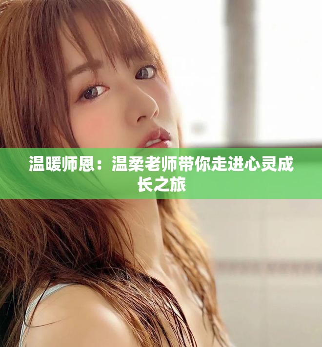 温暖师恩：温柔老师带你走进心灵成长之旅