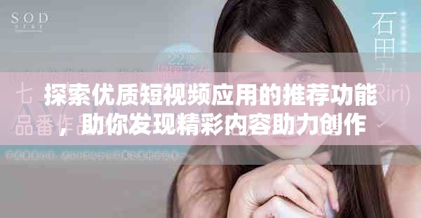 探索优质短视频应用的推荐功能，助你发现精彩内容助力创作