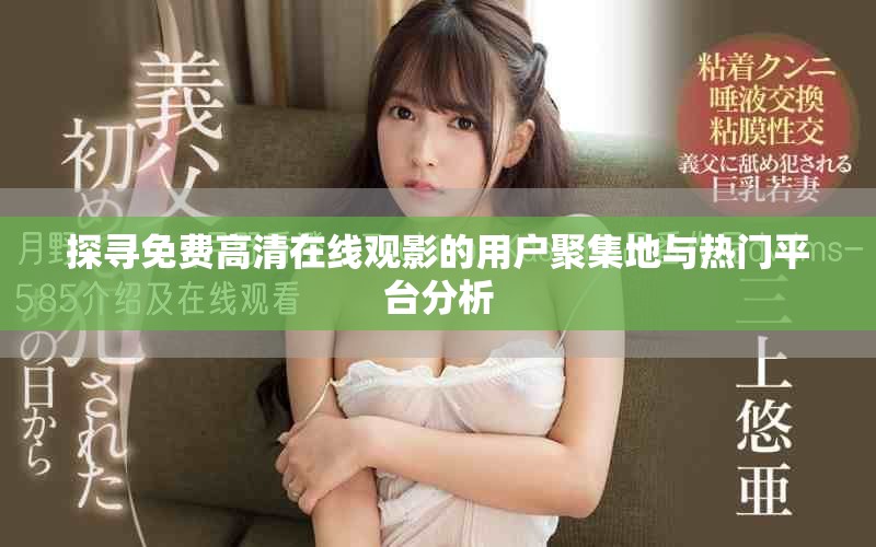 探寻免费高清在线观影的用户聚集地与热门平台分析