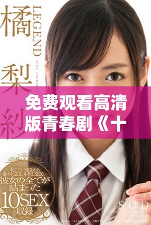 免费观看高清版青春剧《十八岁》全集精彩内容揭晓